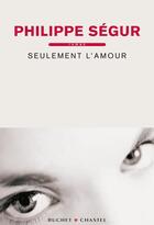 Couverture du livre « Seulement l'amour » de Philippe Segur aux éditions Buchet Chastel
