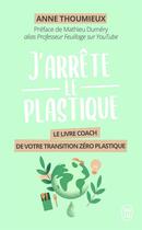 Couverture du livre « J'arrête le plastique ; le livre coach de votre transition zéro plastique » de Anne Thoumieux aux éditions J'ai Lu