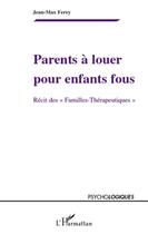 Couverture du livre « Parents à louer pour enfants fous ; récit des 