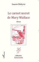 Couverture du livre « Le carnet secret de Mary Wallace » de Laurent Dedryver aux éditions L'harmattan