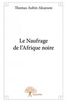 Couverture du livre « Le naufrage de l'Afrique noire » de Thomas Aubin Akueson aux éditions Edilivre