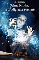 Couverture du livre « Selma Jenkin, la prodigieuse sorcière » de Eric Brazeau aux éditions Edilivre
