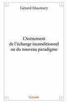 Couverture du livre « L'av7nement de l'2change inconditionnel ou du nouveau paradigme » de Gerard Maumary aux éditions Edilivre