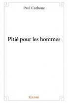 Couverture du livre « Pitié pour les hommes » de Paul Carbone aux éditions Edilivre