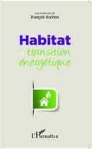 Couverture du livre « Habitat et transition eénergétique » de Francois Rochon aux éditions L'harmattan