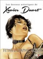 Couverture du livre « Les dessous artistiques de Xavier Duvet ; fetish et graphic artist » de Xavier Duvet aux éditions Tabou
