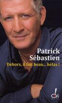 Couverture du livre « Dehors, il fait beau... hélas ! » de Patrick Sebastien aux éditions Oh !