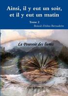 Couverture du livre « Ainsi, il y eut un soir et il y eut un matin t.2 ; le pouvoir des livres » de Bernadette Boissie-Dubus aux éditions Lulu