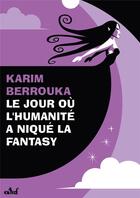 Couverture du livre « Le jour où l'humanité a niqué la fantasy » de Karim Berrouka aux éditions Actusf