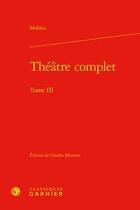 Couverture du livre « Théâtre complet Tome 3 » de Moliere aux éditions Classiques Garnier