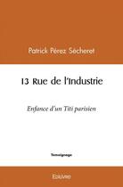 Couverture du livre « 13 rue de l'industrie - enfance d'un titi parisien » de Perez Secheret P. aux éditions Edilivre