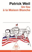 Couverture du livre « Un fou à la Maison Blanche » de Patrick Weil aux éditions Odile Jacob