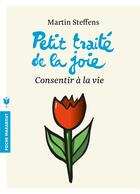 Couverture du livre « Petit traité de la joie ; consentir à la vie » de Martin Steffens aux éditions Marabout