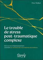 Couverture du livre « Le trouble de stress post-traumatique complexe : De la survie à l'épanouissement ; Comment se remettre des traumatismes de l'enfance » de Pete Walker aux éditions Dangles