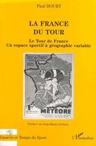 Couverture du livre « LA FRANCE DU TOUR : Le Tour de France, un espace sportif à géographie variable » de Paul Boury aux éditions L'harmattan