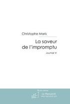 Couverture du livre « La saveur de l'impromptu ; journal VI » de Christophe Maris aux éditions Editions Le Manuscrit