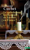 Couverture du livre « Le catholicisme a-t-il encore de l'avenir en France ? » de Guillaume Cuchet aux éditions Points