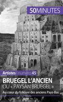 Couverture du livre « Bruegel l'ancien ou « paysan Bruegel » : au coeur du folklore des anciens Pays-Bas » de Delphine Gervais De Lafond aux éditions 50minutes.fr