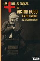 Couverture du livre « Les plus belles traces de victor hugo en belgique » de Vander Cruysen Yves aux éditions Jourdan