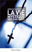 Couverture du livre « La vie mystique tout simplement » de Arnault Menettrier aux éditions Parole Et Silence