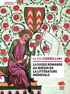 Couverture du livre « La Suisse romande au miroir de la littérature médiévale » de Alain Corbellari aux éditions Livreo Alphil