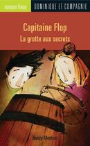 Couverture du livre « Capitaine Flop ; la grotte aux secrets » de Nancy Montour aux éditions Dominique Et Compagnie