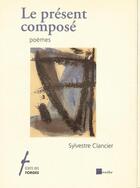 Couverture du livre « Le présent composé » de Sylvestre Clancier aux éditions Proverbe