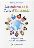 Couverture du livre « Les enfants de la Terre d'Emeraude ; indigo, cristal, arc-en-ciel et doré » de Liliane Bassanetti aux éditions Elixir Editions