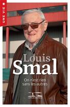 Couverture du livre « Une vie : on n'est rien sans les autres » de Louis Smal aux éditions L'attitude Des Heros