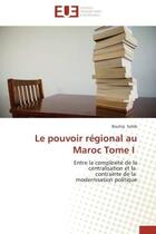 Couverture du livre « Le pouvoir regional au maroc tome i - entre la complexite de la centralisation et la contrainte de l » de Sahib Bouhaj aux éditions Editions Universitaires Europeennes