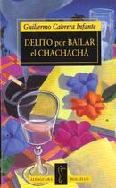 Couverture du livre « Delito Para Bailar El Chacha » de Guillermo Cabrera-Infante aux éditions Alfaguara