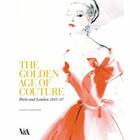 Couverture du livre « THE GOLDEN AGE OF COUTURE - PARIS AND LONDON, 1947-1957 » de Claire Wilcox aux éditions Victoria And Albert Museum