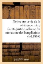 Couverture du livre « Notice sur la vie de la reverende mere sainte-justine, abbesse du monastere des benedictines - de pr » de  aux éditions Hachette Bnf