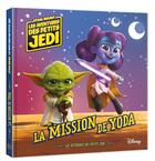 Couverture du livre « Star Wars : Les Aventures des petits Jedi : les histoires des petits Jedi : la mission de Yoda » de Disney aux éditions Disney Hachette