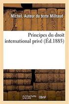 Couverture du livre « Principes du droit international privé dans leur application aux privilèges : et hypothèques au point de vue du droit positif français » de Milhaud Michel aux éditions Hachette Bnf