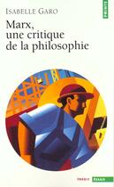 Couverture du livre « Marx ; une critique de la philo » de Isabelle Garo aux éditions Points