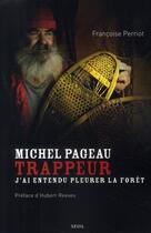 Couverture du livre « Michel Pageau trappeur ; j'ai entendu pleurer la forêt » de Pageau/Perriot aux éditions Seuil