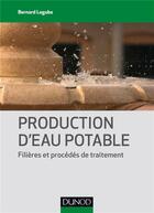 Couverture du livre « Production d'eau potable : filières et procédés de traitement » de Bernard Legube aux éditions Dunod