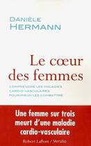 Couverture du livre « Le coeur des femmes ; comprendre les maladies cardio-vasculaires pour mieux les combattre » de Daniele Hermann aux éditions Robert Laffont