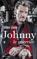 Couverture du livre « Johnny ; le guerrier » de Gilles Lhote aux éditions Robert Laffont