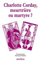 Couverture du livre « Charlotte Corday, meurtrière ou martyre ? » de  aux éditions Omnibus