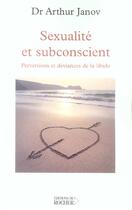 Couverture du livre « Sexualite et subconscient - perversions et deviances de la libido » de Arthur Janov aux éditions Rocher