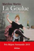 Couverture du livre « La goulue ; une chahuteuse au Moulin Rouge » de Maryline Martin aux éditions Rocher
