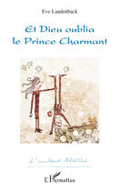 Couverture du livre « Et dieu oublia le prince charmant » de Eve Laudenback aux éditions L'harmattan