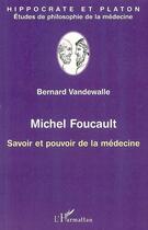 Couverture du livre « Michel Foucault ; savoir et pouvoir de la médecine » de Bernard Vandewalle aux éditions Editions L'harmattan