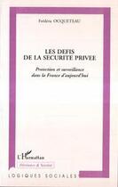 Couverture du livre « Les défis de la sécurité privée ; protection et surveillance dans la France d'aujourd'hui » de Frederic Ocqueteau aux éditions Editions L'harmattan