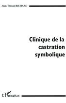 Couverture du livre « Clinique de la castration symbolique » de Jean-Tristan Richard aux éditions Editions L'harmattan