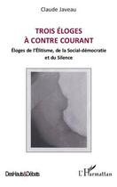 Couverture du livre « Trois éloges à contre courant ; éloges de l'élitisme, de la social démocratie et du silence » de Claude Javeau aux éditions Editions L'harmattan