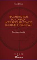 Couverture du livre « Reconstitution du complot international contre la Guinée-Equatoriale » de Mark Blaisse aux éditions Editions L'harmattan