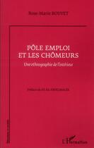 Couverture du livre « Pôle emploi et les chômeurs ; une ethnographie de l'intérieur » de Rose-Marie Bouvet aux éditions L'harmattan